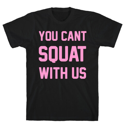 You Can't Squat With Us T-Shirt