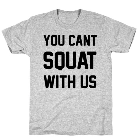 You Can't Squat With Us T-Shirt