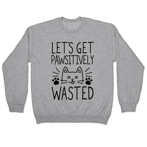 Let's Get Pawsitively Wasted Pullover