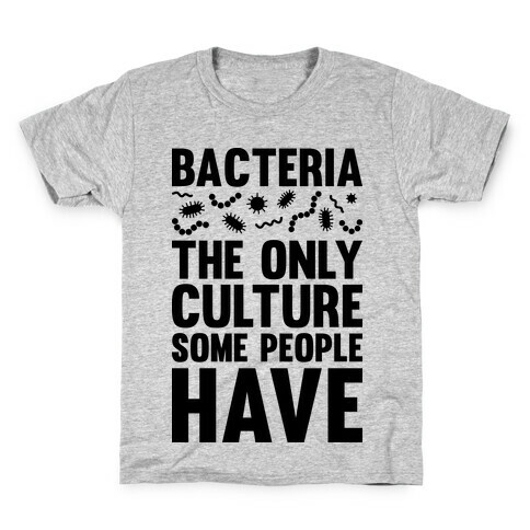 Bacteria The Only Culture Some People Have Kids T-Shirt