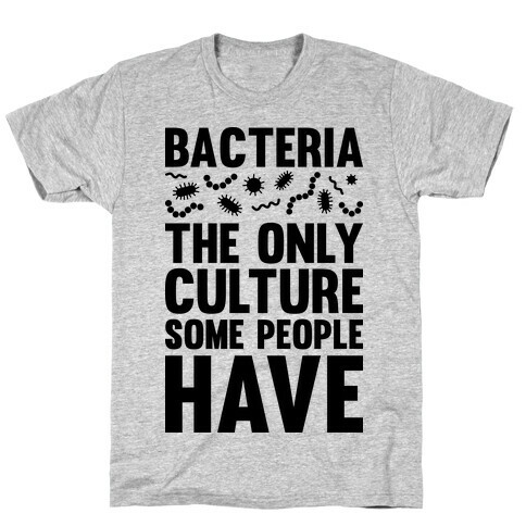 Bacteria The Only Culture Some People Have T-Shirt