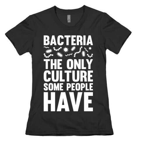 Bacteria The Only Culture Some People Have Womens T-Shirt