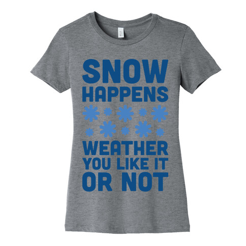 Snow Happens Weather You Like It Or Not Womens T-Shirt