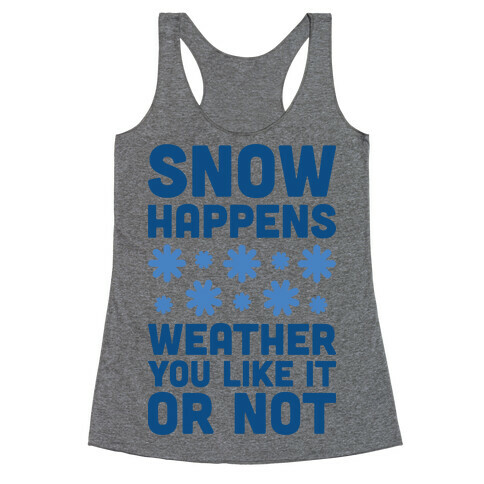 Snow Happens Weather You Like It Or Not Racerback Tank Top