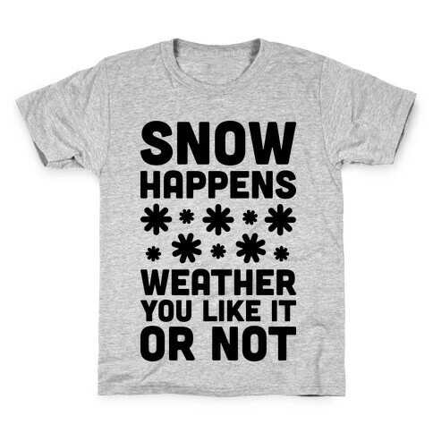 Snow Happens Weather You Like It Or Not Kids T-Shirt