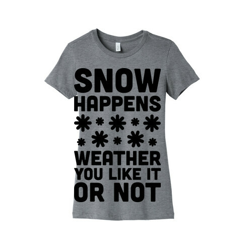 Snow Happens Weather You Like It Or Not Womens T-Shirt