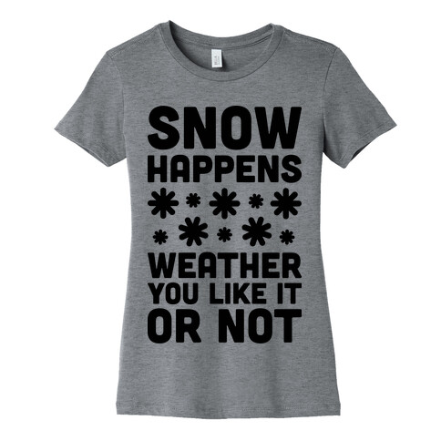 Snow Happens Weather You Like It Or Not Womens T-Shirt