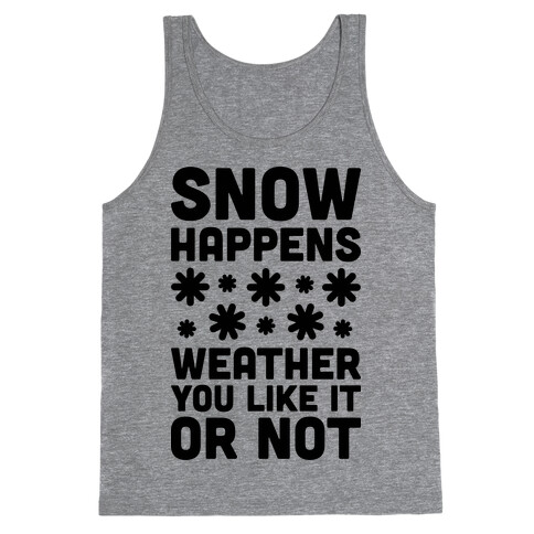 Snow Happens Weather You Like It Or Not Tank Top