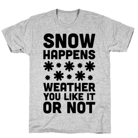 Snow Happens Weather You Like It Or Not T-Shirt
