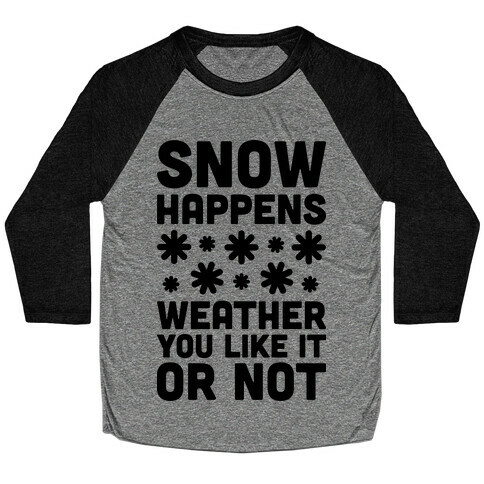 Snow Happens Weather You Like It Or Not Baseball Tee