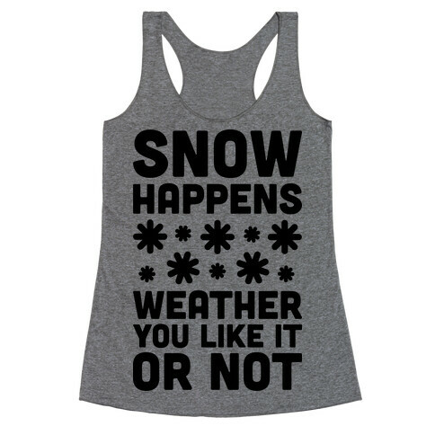 Snow Happens Weather You Like It Or Not Racerback Tank Top
