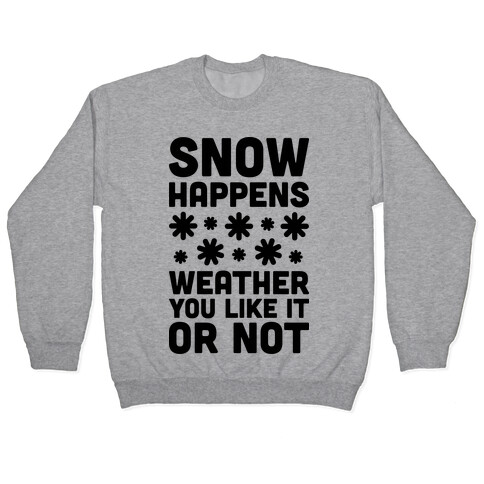 Snow Happens Weather You Like It Or Not Pullover