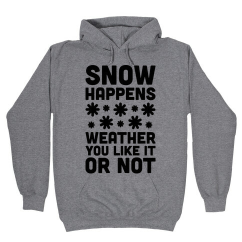 Snow Happens Weather You Like It Or Not Hooded Sweatshirt