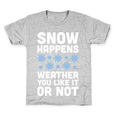 Snow Happens Weather You Like It Or Not Kids T-Shirt