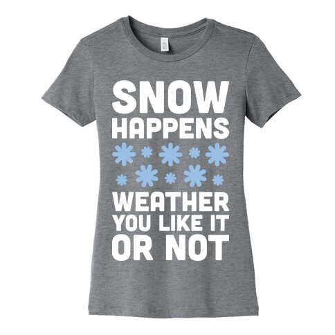 Snow Happens Weather You Like It Or Not Womens T-Shirt