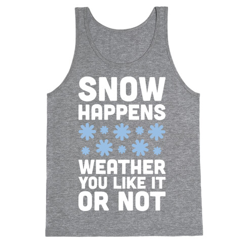 Snow Happens Weather You Like It Or Not Tank Top