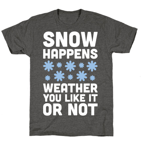 Snow Happens Weather You Like It Or Not T-Shirt