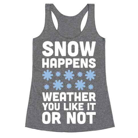 Snow Happens Weather You Like It Or Not Racerback Tank Top