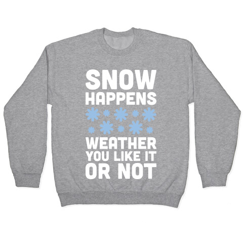 Snow Happens Weather You Like It Or Not Pullover