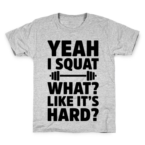 Yeah I Squat What? Like It's Hard? Kids T-Shirt