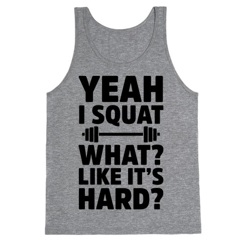 Yeah I Squat What? Like It's Hard? Tank Top