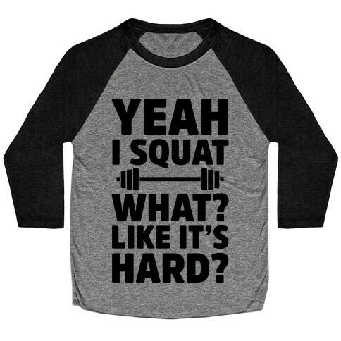 Yeah I Squat What? Like It's Hard? Baseball Tee