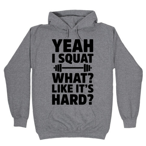 Yeah I Squat What? Like It's Hard? Hooded Sweatshirt
