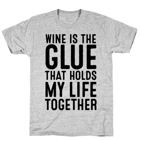 Wine Is The Glue That Holds My Life Together T-Shirt