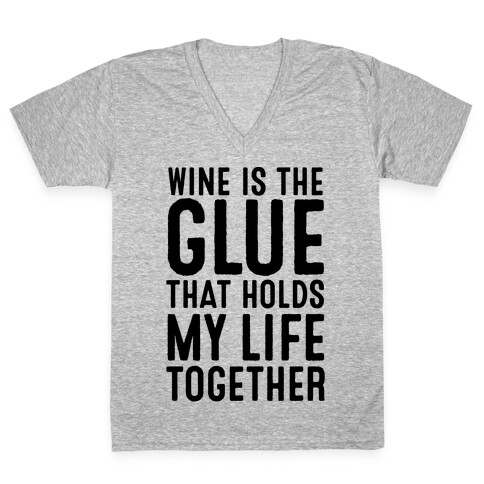 Wine Is The Glue That Holds My Life Together V-Neck Tee Shirt