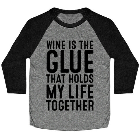 Wine Is The Glue That Holds My Life Together Baseball Tee