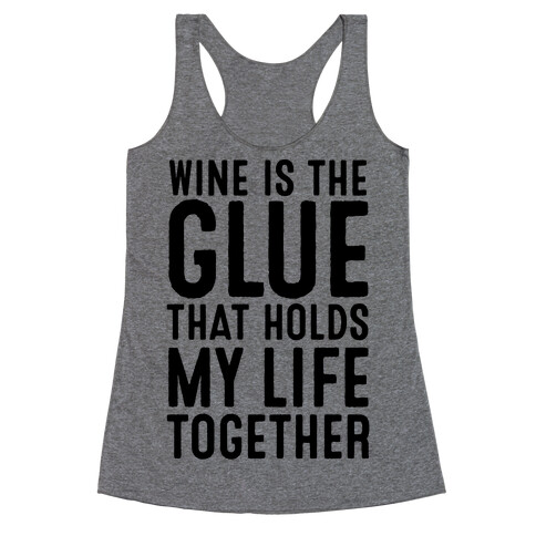 Wine Is The Glue That Holds My Life Together Racerback Tank Top