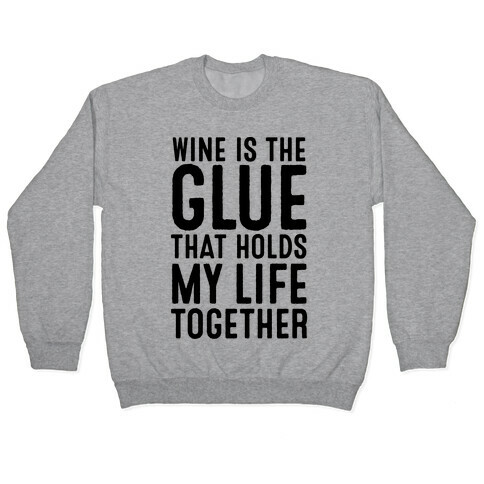 Wine Is The Glue That Holds My Life Together Pullover