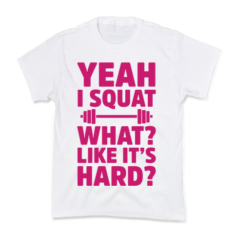 Yeah I Squat What? Like It's Hard? Kids T-Shirt