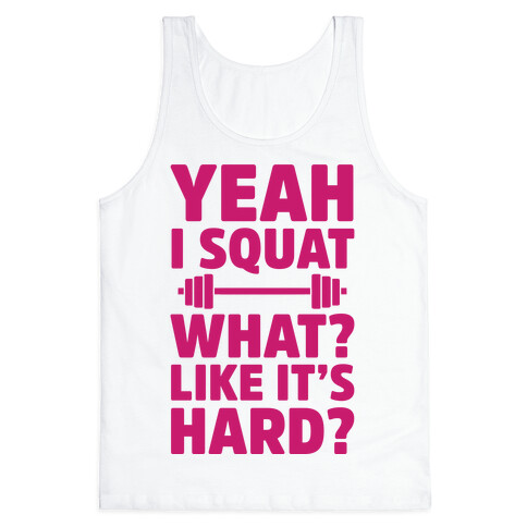 Yeah I Squat What? Like It's Hard? Tank Top