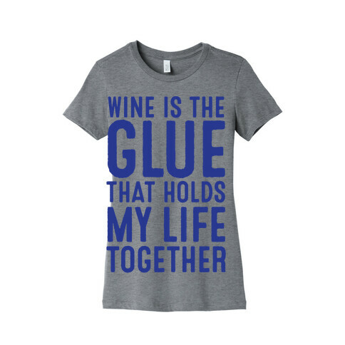 Wine Is The Glue That Holds My Life Together Womens T-Shirt