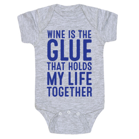 Wine Is The Glue That Holds My Life Together Baby One-Piece