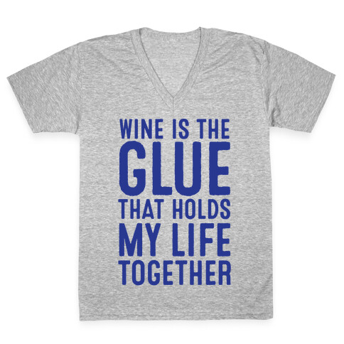 Wine Is The Glue That Holds My Life Together V-Neck Tee Shirt