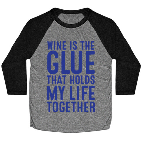 Wine Is The Glue That Holds My Life Together Baseball Tee