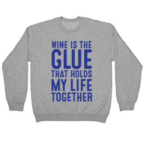 Wine Is The Glue That Holds My Life Together Pullover