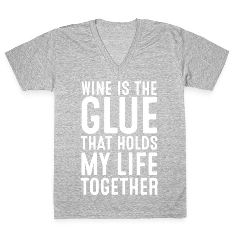 Wine Is The Glue That Holds My Life Together V-Neck Tee Shirt