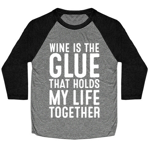 Wine Is The Glue That Holds My Life Together Baseball Tee