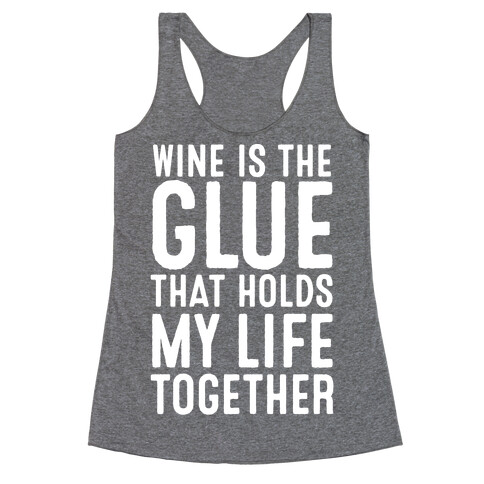 Wine Is The Glue That Holds My Life Together Racerback Tank Top