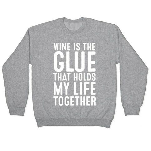 Wine Is The Glue That Holds My Life Together Pullover