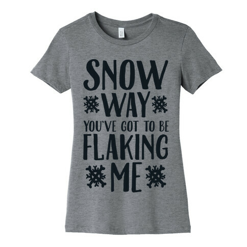 Snow Way You've Got to Be Flaking Me Womens T-Shirt