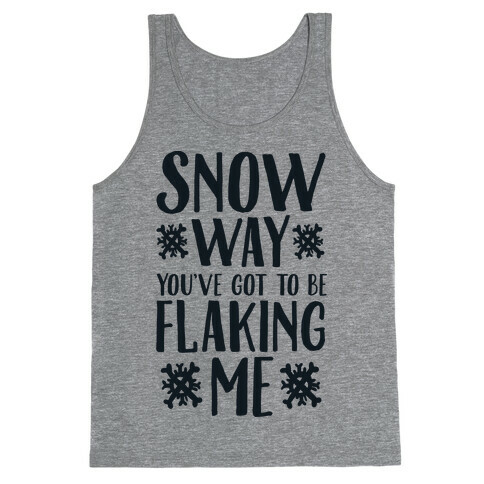 Snow Way You've Got to Be Flaking Me Tank Top