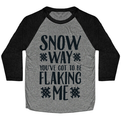 Snow Way You've Got to Be Flaking Me Baseball Tee