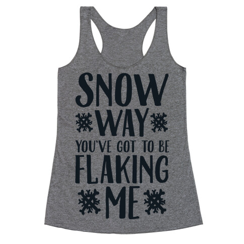 Snow Way You've Got to Be Flaking Me Racerback Tank Top