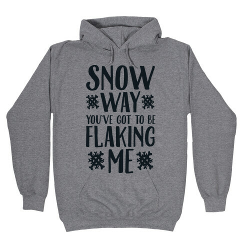 Snow Way You've Got to Be Flaking Me Hooded Sweatshirt