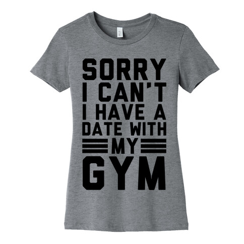 Sorry I Can't I Have A Date With My Gym Womens T-Shirt