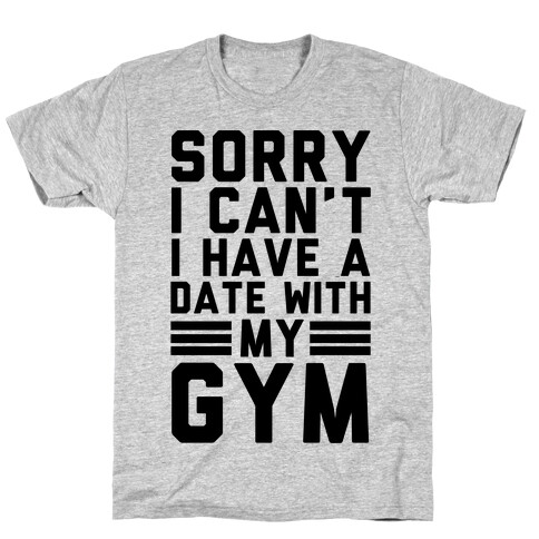 Sorry I Can't I Have A Date With My Gym T-Shirt